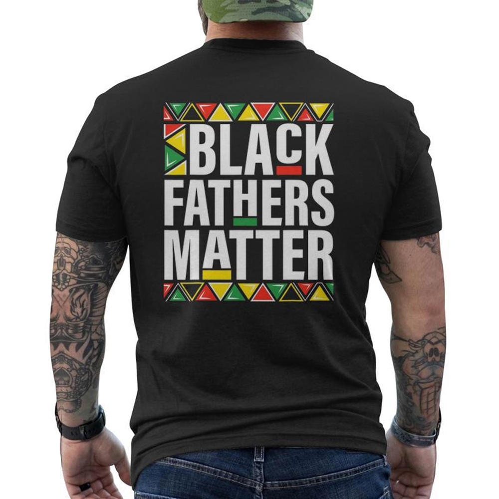 Black Fathers Matter Men Dad History Month Father’s Day Mens Back Print T-shirt