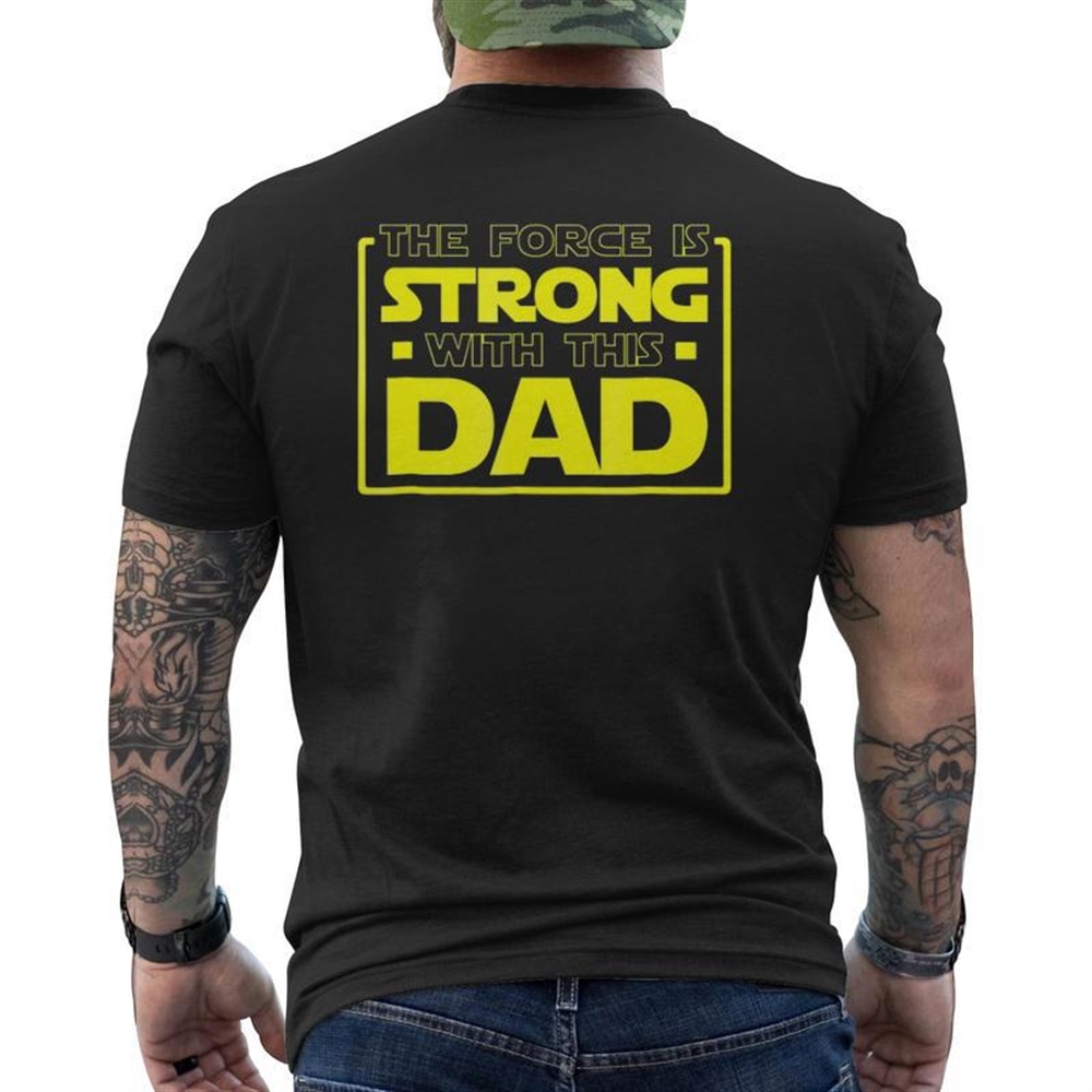 The Force Is Strong With This Dad Father Mens Back Print T-shirt