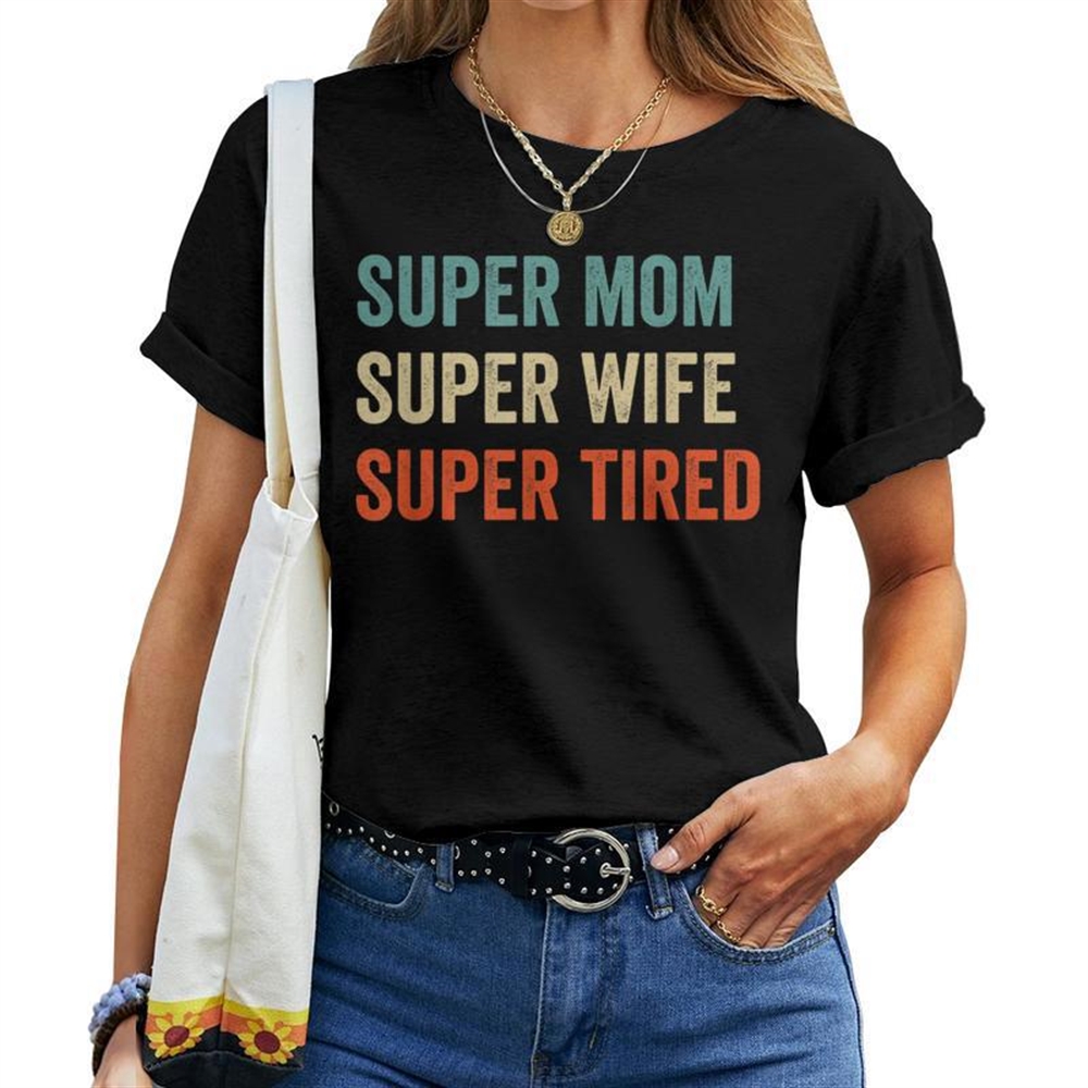 Super Mom Super Wife Super Tired Supermom For Womens Women T-shirt